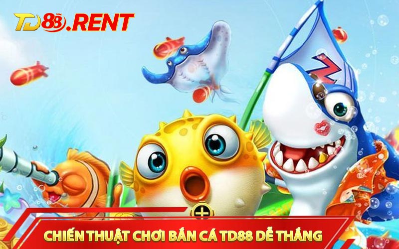 Chiến thuật chơi bắn cá TD88 dễ thắng nhất