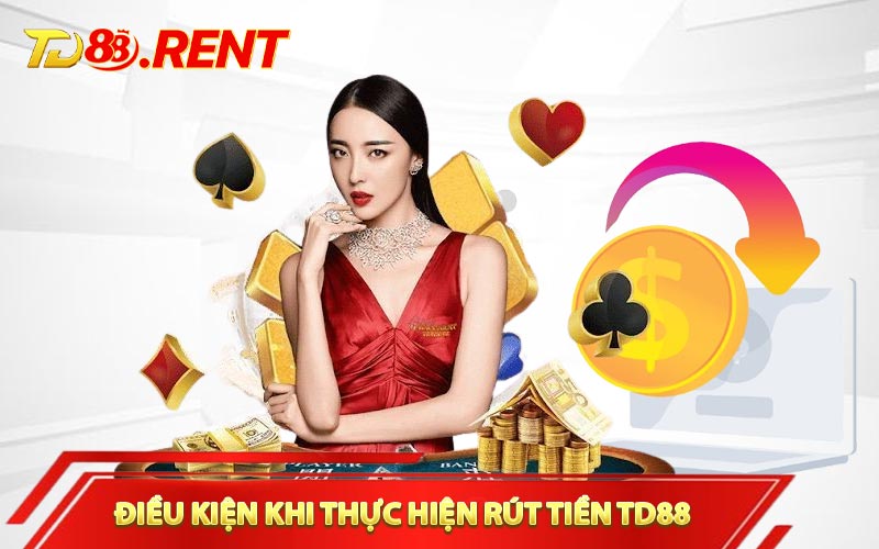 Điều kiện khi thực hiện rút tiền TD88