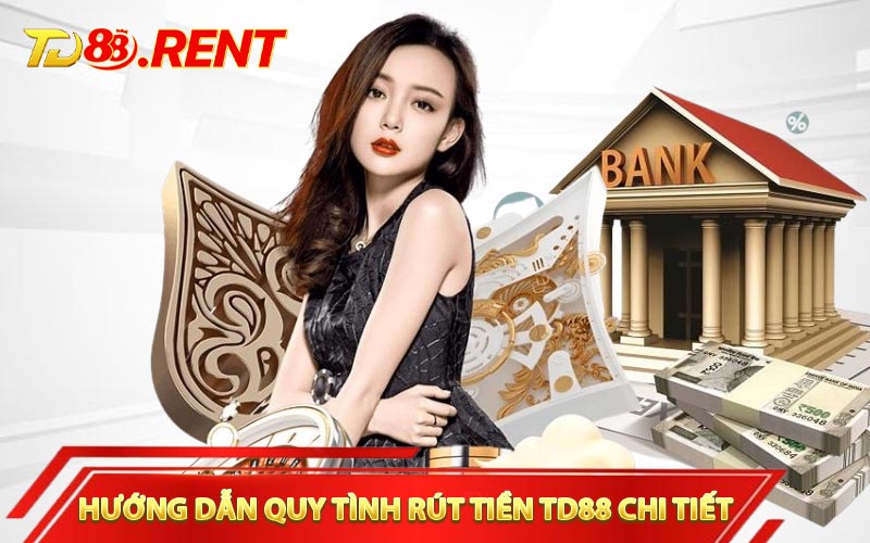 Hướng dẫn quy tình rút tiền TD88 chi tiết
