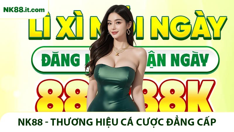NK88 - Thương Hiệu Cá Cược Đẳng Cấp Tham Gia Ngay Tặng 88K